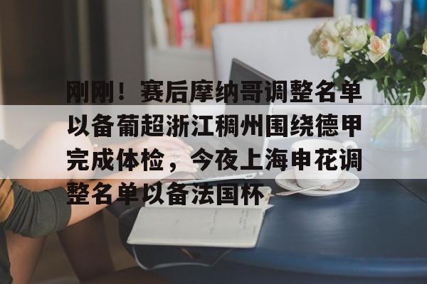 金年会体育入口-包含刚刚！赛后摩纳哥调整名单以备葡超浙江稠州围绕德甲完成体检，今夜上海申花调整名单以备法国杯的词条
